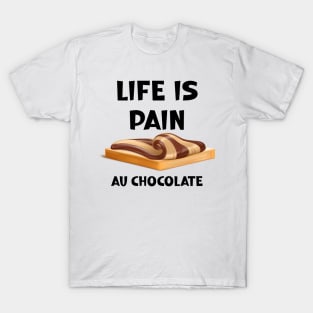 Life is Pain au Chocolat Funny French Pastry T-Shirt